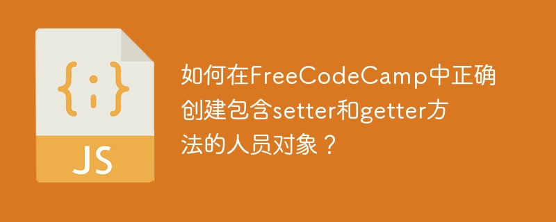 如何在FreeCodeCamp中正确创建包含setter和getter方法的人员对象？