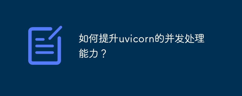 如何提升uvicorn的并发处理能力？