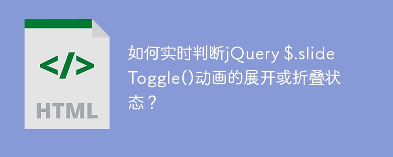 如何实时判断jQuery $.slideToggle()动画的展开或折叠状态？
