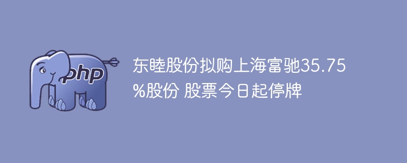 东睦股份拟购上海富驰35.75%股份 股票今日起停牌