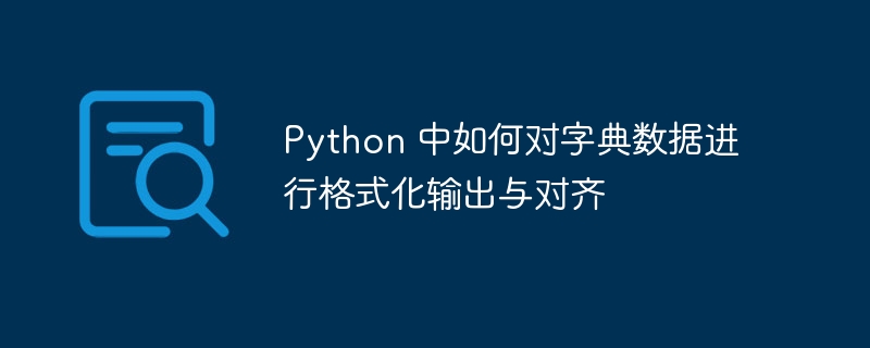 Python 中如何对字典数据进行格式化输出与对齐