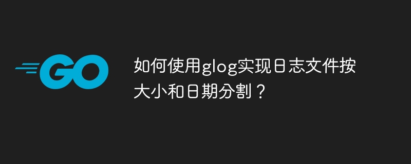 如何使用glog实现日志文件按大小和日期分割？