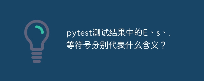 pytest测试结果中的E、s、.等符号分别代表什么含义？