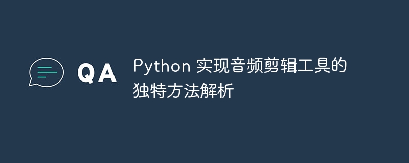 Python 实现音频剪辑工具的独特方法解析