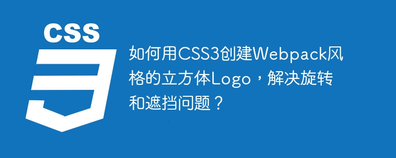 如何用CSS3创建Webpack风格的立方体Logo，解决旋转和遮挡问题？