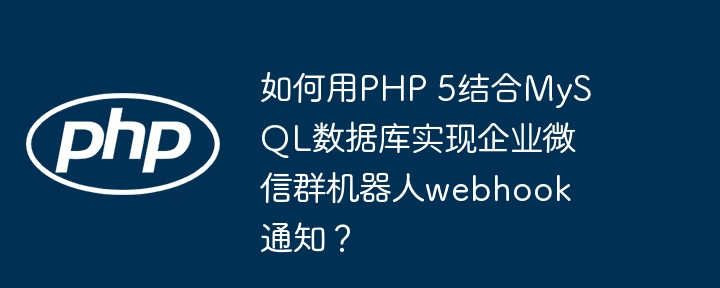 如何用PHP 5结合MySQL数据库实现企业微信群机器人webhook通知？