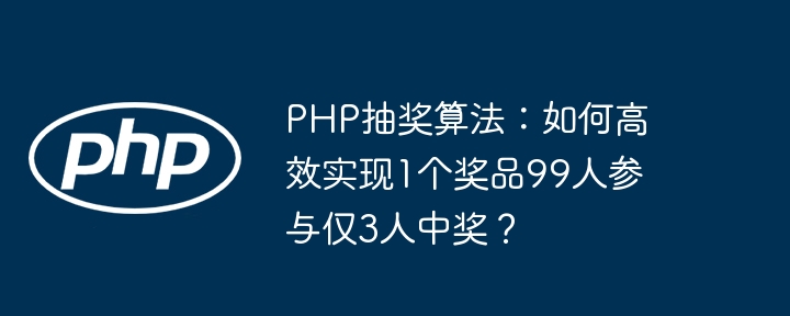 PHP抽奖算法：如何高效实现1个奖品99人参与仅3人中奖？