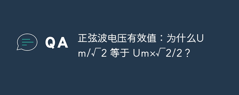 正弦波电压有效值：为什么Um/√2 等于 Um×√2/2？