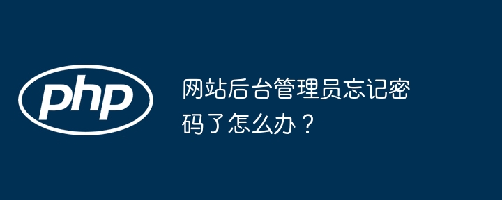 网站后台管理员忘记密码了怎么办？