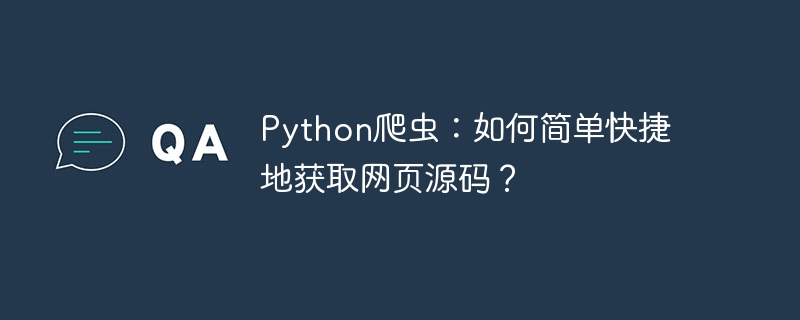 Python爬虫：如何简单快捷地获取网页源码？