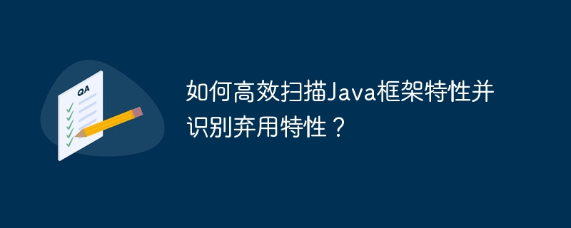 如何高效扫描Java框架特性并识别弃用特性？