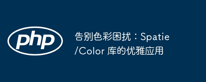 告别色彩困扰：Spatie/Color 库的优雅应用