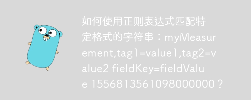 如何使用正则表达式匹配特定格式的字符串：myMeasurement,tag1=value1,tag2=value2 fieldKey=fieldValue 1556813561098000000？