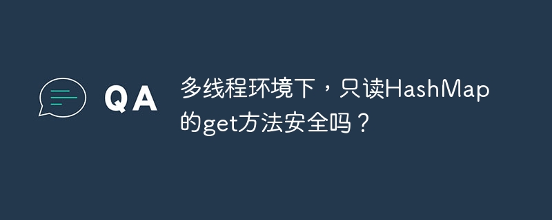 多线程环境下，只读HashMap的get方法安全吗？