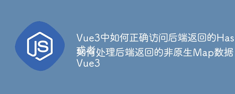 Vue3中如何正确访问后端返回的HashMap数据？
或者
Vue3如何处理后端返回的非原生Map数据？