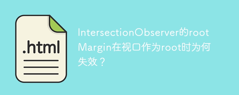 IntersectionObserver的rootMargin在视口作为root时为何失效？
