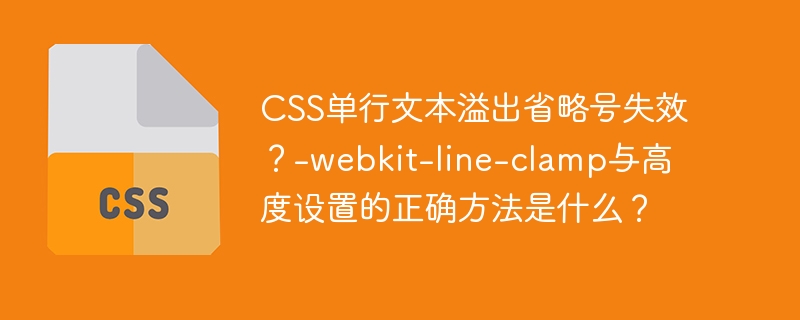 CSS单行文本溢出省略号失效？-webkit-line-clamp与高度设置的正确方法是什么？