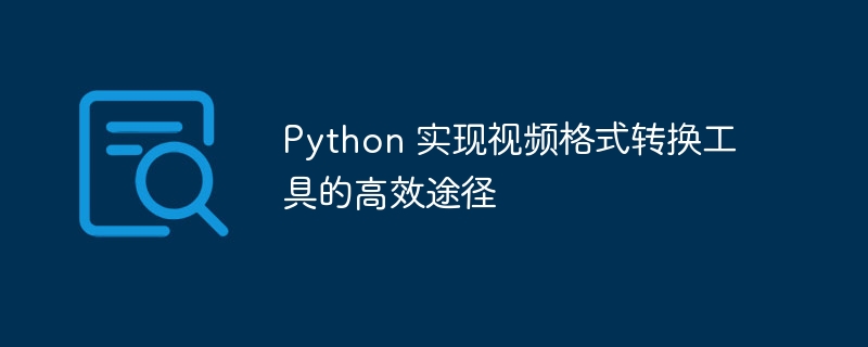 Python 实现视频格式转换工具的高效途径