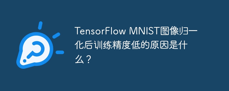 TensorFlow MNIST图像归一化后训练精度低的原因是什么？