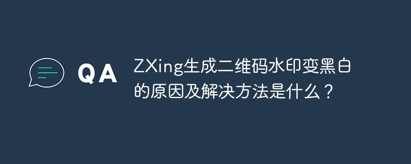 ZXing生成二维码水印变黑白的原因及解决方法是什么？