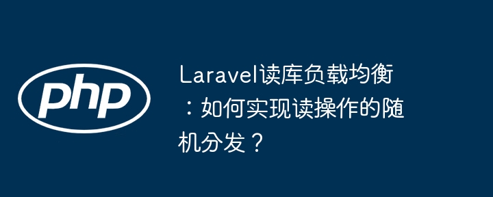 Laravel读库负载均衡：如何实现读操作的随机分发？