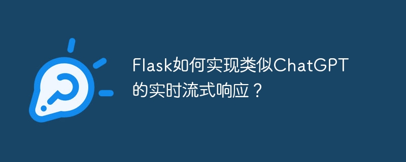 Flask如何实现类似ChatGPT的实时流式响应？