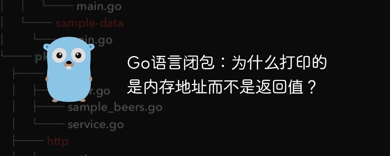 Go语言闭包：为什么打印的是内存地址而不是返回值？