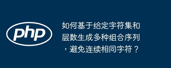 如何基于给定字符集和层数生成多种组合序列，避免连续相同字符？