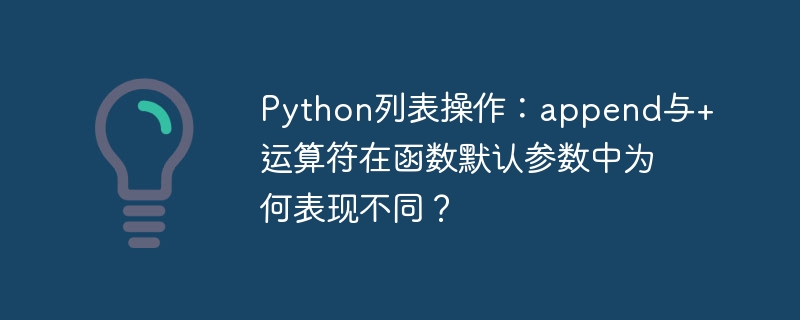 Python列表操作：append与+运算符在函数默认参数中为何表现不同？