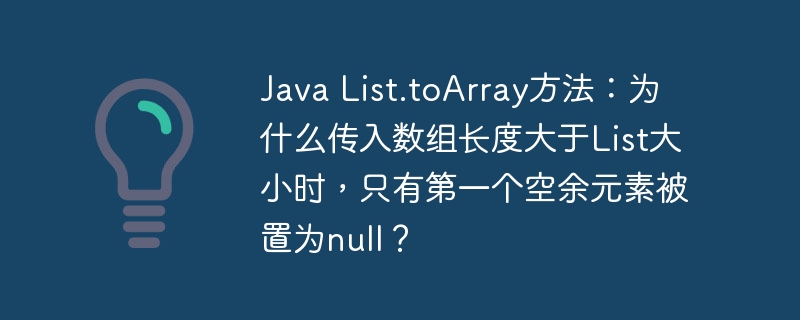 Java List.toArray方法：为什么传入数组长度大于List大小时，只有第一个空余元素被置为null？