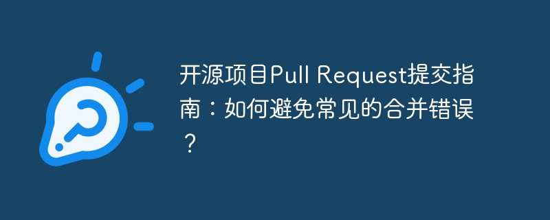 开源项目Pull Request提交指南：如何避免常见的合并错误？