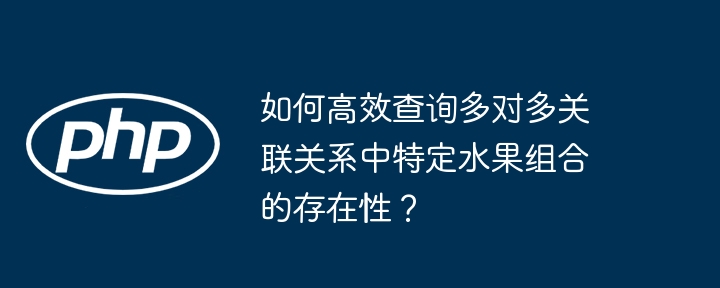 如何高效查询多对多关联关系中特定水果组合的存在性？