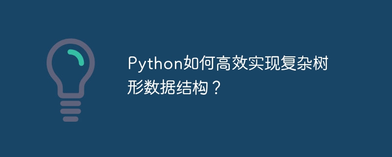 Python如何高效实现复杂树形数据结构？