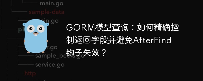 GORM模型查询：如何精确控制返回字段并避免AfterFind钩子失效？