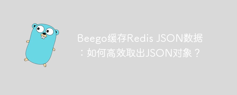 Beego缓存Redis JSON数据：如何高效取出JSON对象？