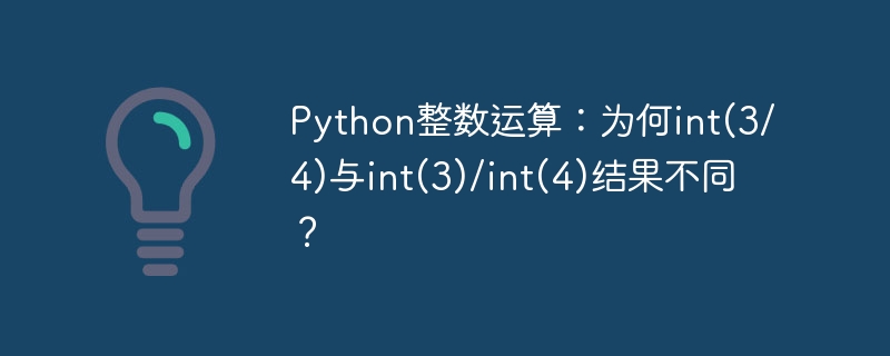 Python整数运算：为何int(3/4)与int(3)/int(4)结果不同？