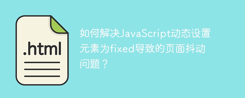 如何解决JavaScript动态设置元素为fixed导致的页面抖动问题？
