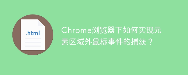 Chrome浏览器下如何实现元素区域外鼠标事件的捕获？
