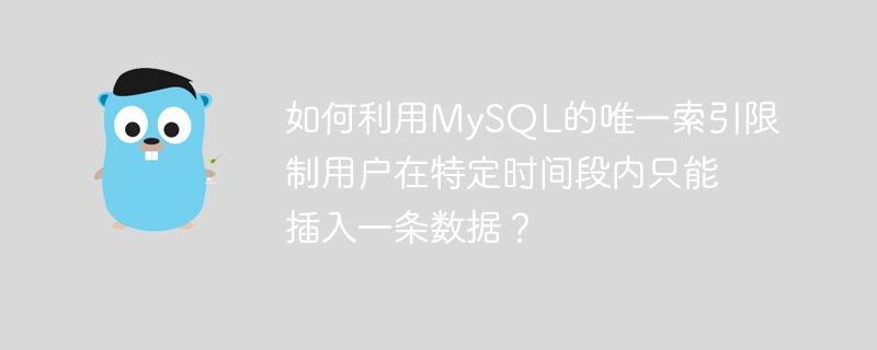 如何利用MySQL的唯一索引限制用户在特定时间段内只能插入一条数据？