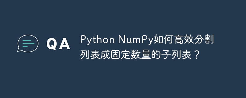 Python NumPy如何高效分割列表成固定数量的子列表？