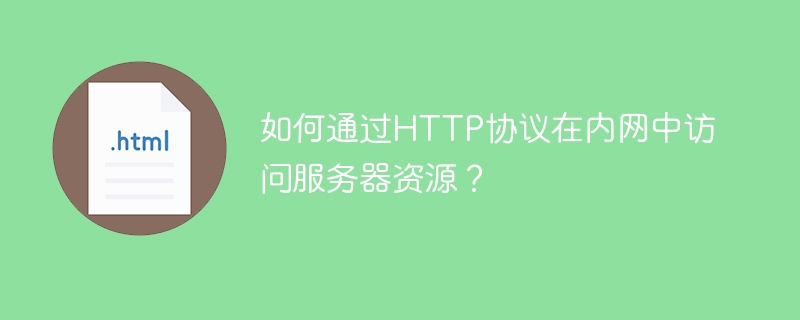 如何通过HTTP协议在内网中访问服务器资源？
