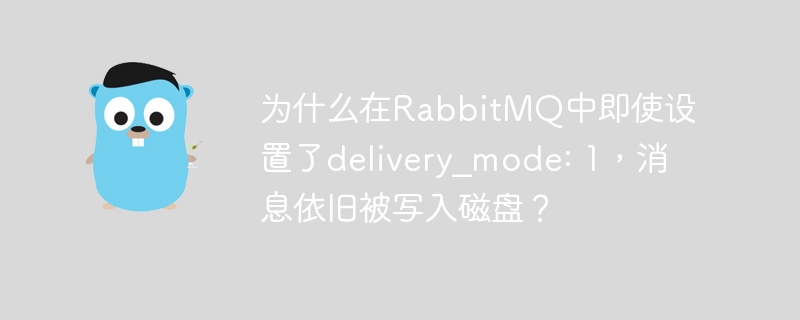 为什么在RabbitMQ中即使设置了delivery_mode: 1，消息依旧被写入磁盘？