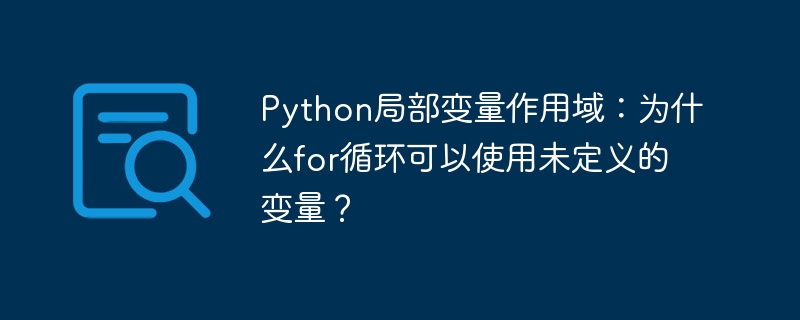 Python局部变量作用域：为什么for循环可以使用未定义的变量？
