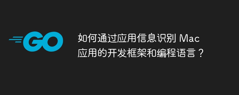 如何通过应用信息识别 Mac 应用的开发框架和编程语言？