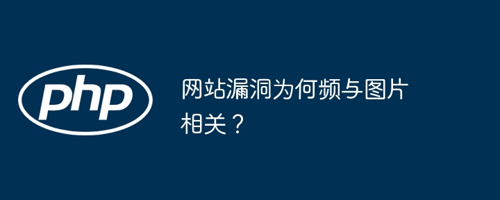 网站漏洞为何频与图片相关？