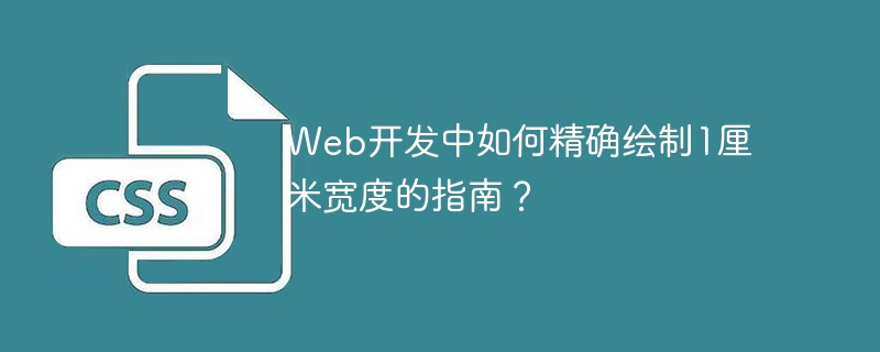 Web开发中如何精确绘制1厘米宽度的指南？