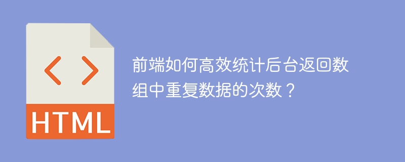 前端如何高效统计后台返回数组中重复数据的次数？
