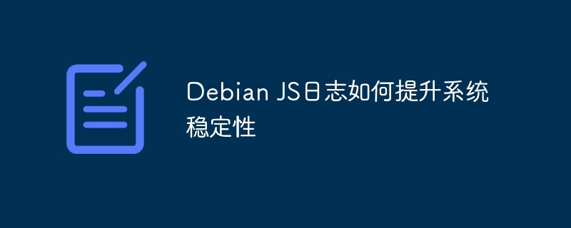 Debian JS日志如何提升系统稳定性