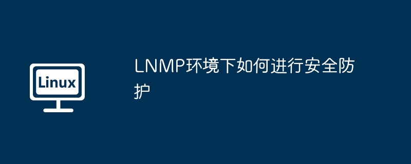 LNMP环境下如何进行安全防护
