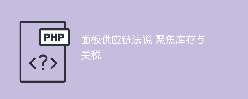 面板供应链法说 聚焦库存与关税